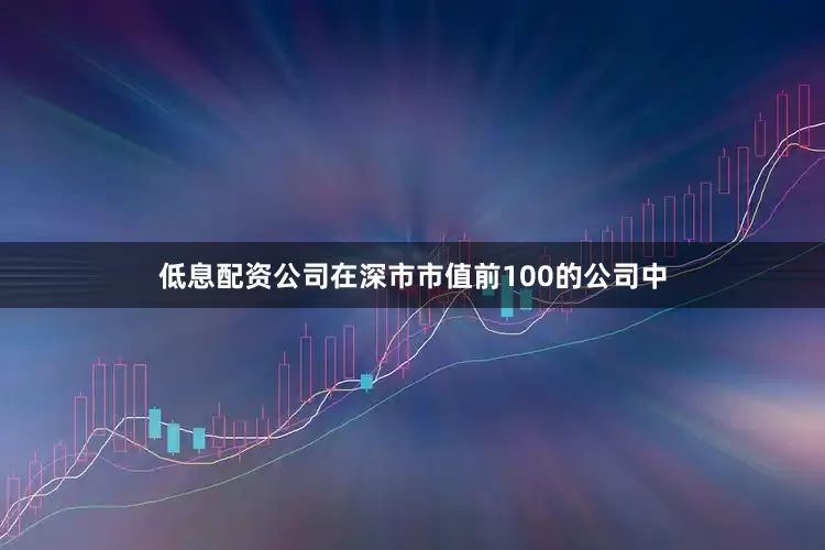 低息配资公司在深市市值前100的公司中