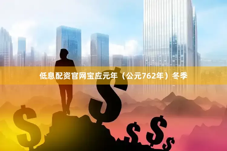 低息配资官网宝应元年（公元762年）冬季