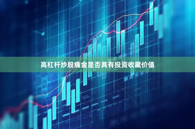 高杠杆炒股痛金是否具有投资收藏价值
