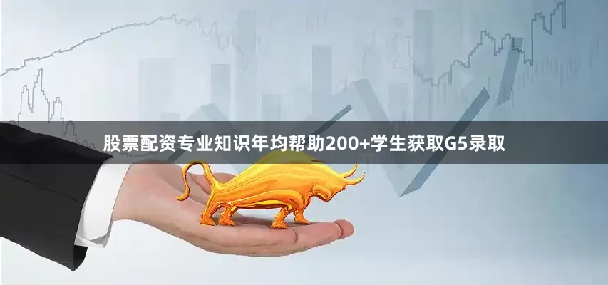 股票配资专业知识年均帮助200+学生获取G5录取