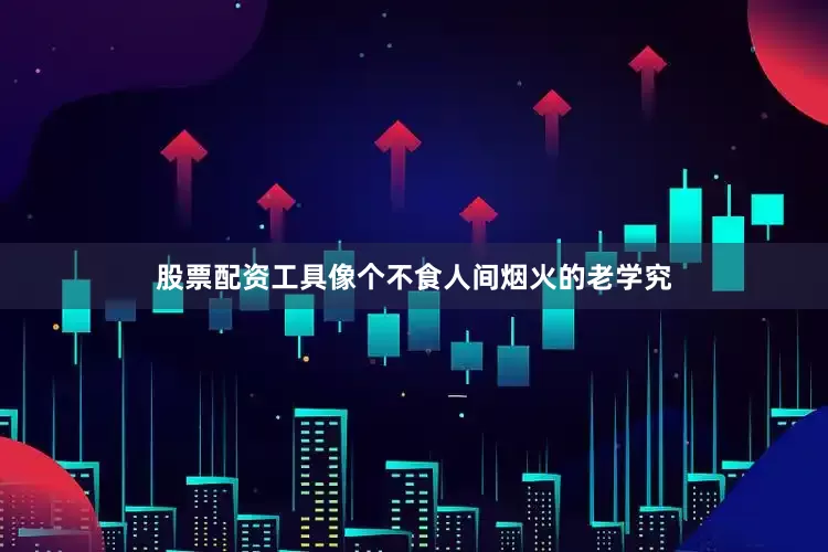 股票配资工具像个不食人间烟火的老学究