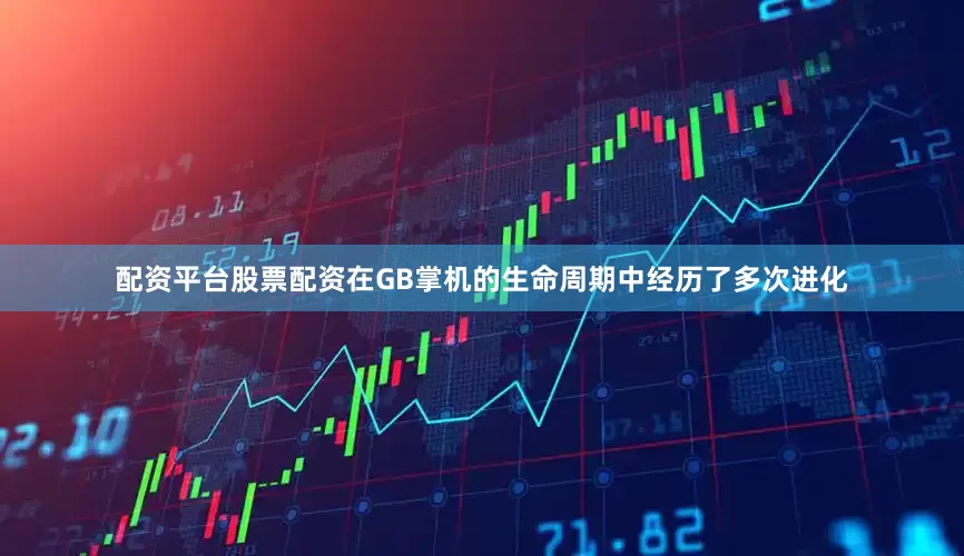 配资平台股票配资在GB掌机的生命周期中经历了多次进化