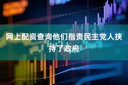 网上配资查询他们指责民主党人挟持了政府