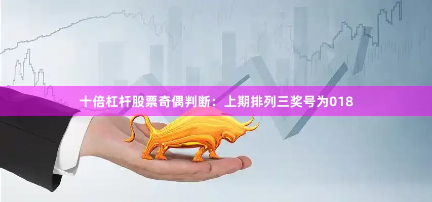 十倍杠杆股票　　奇偶判断：上期排列三奖号为018