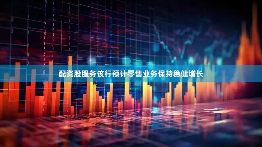 配资股服务　　该行预计零售业务保持稳健增长