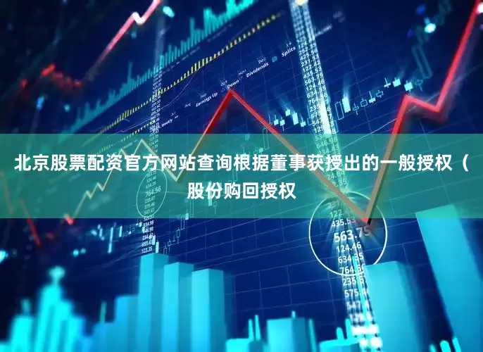北京股票配资官方网站查询根据董事获授出的一般授权（股份购回授权